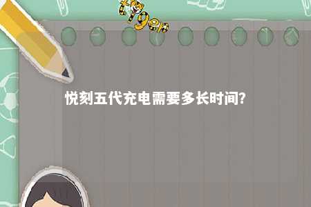 悦刻五代充电需要多长时间？ 